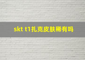 skt t1扎克皮肤稀有吗